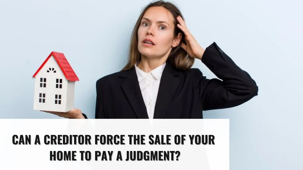 Can a Creditor Force the Sale of Your Home to Pay a Judgment