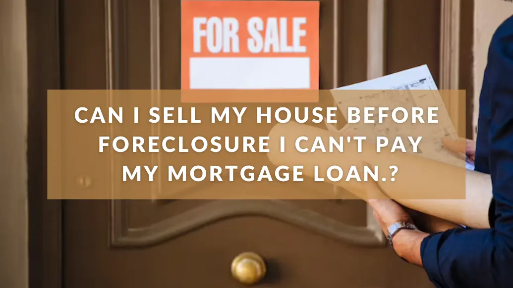 Can I Sell My House Before Foreclosure? I Can't Pay My Mortgage Loan.