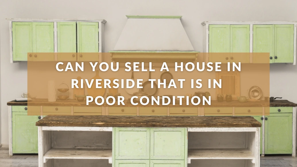 Can You Sell a House in Riverside That Is in Poor Condition?