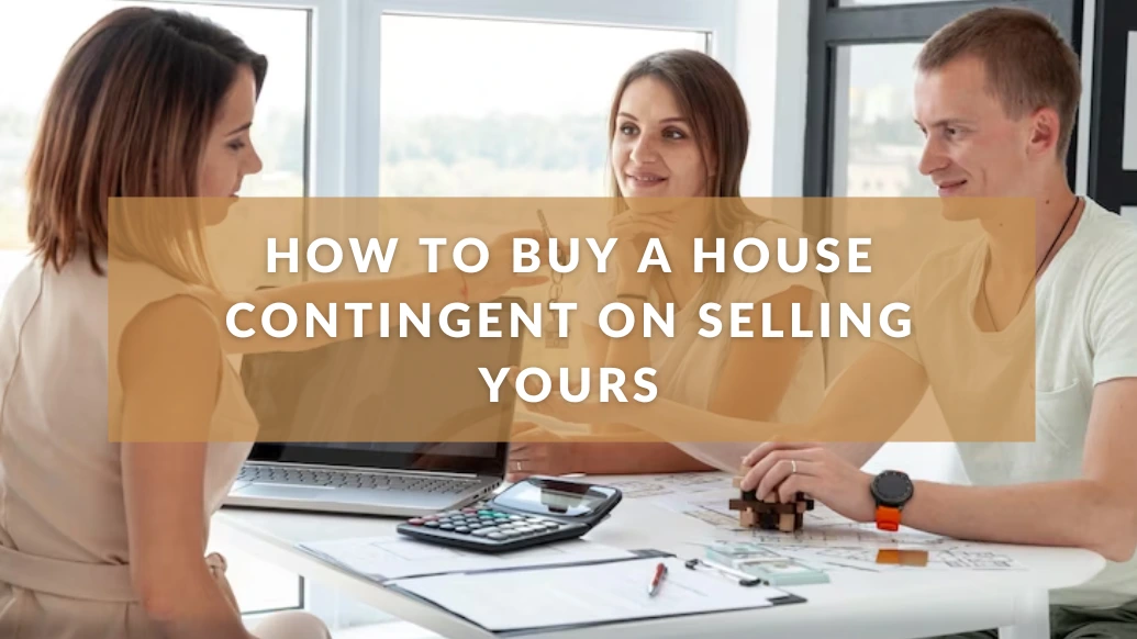 How to Buy a House Contingent on Selling Yours